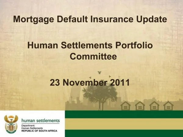 Mortgage Default Insurance Update Human Settlements Portfolio Committee 23 November 2011