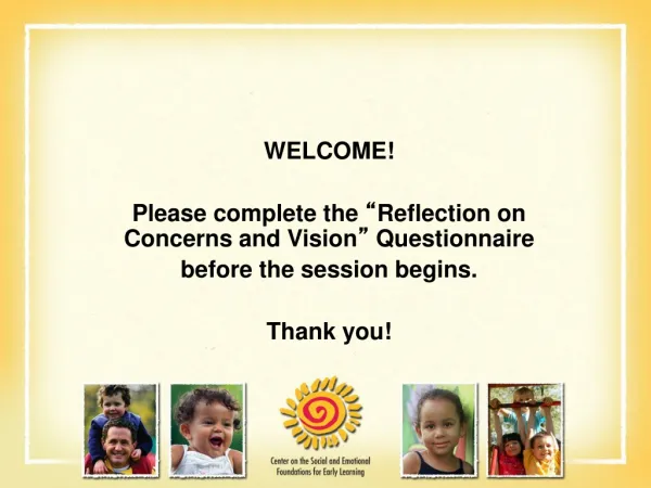 WELCOME! Please complete the “ Reflection on Concerns and Vision ” Questionnaire