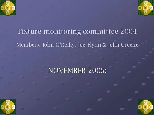 Fixture monitoring committee 2004 Members: John O Reilly, Joe Flynn John Greene