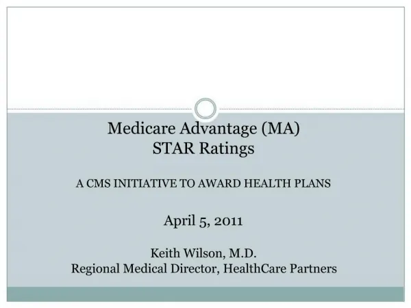 Medicare Advantage MA STAR Ratings A CMS INITIATIVE TO AWARD HEALTH PLANS April 5, 2011 Keith Wilson, M.D. Regional