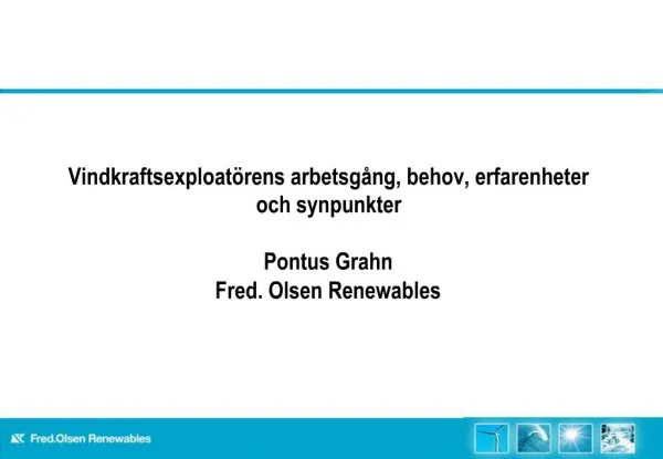 Vindkraftsexploat rens arbetsg ng, behov, erfarenheter och synpunkter Pontus Grahn Fred. Olsen Renewables