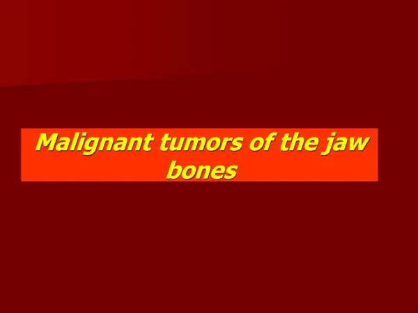 Malignant tumors of the jaw bones