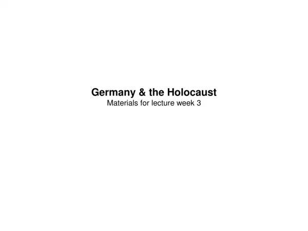 Germany &amp; the Holocaust Materials for lecture week 3