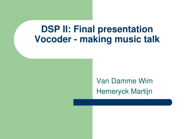 DSP II: Final presentation Vocoder - making music talk