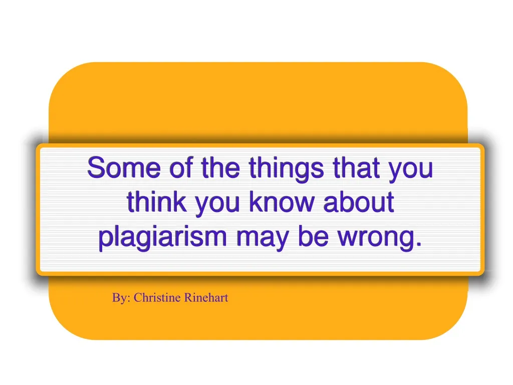 some of the things that you think you know about plagiarism may be wrong
