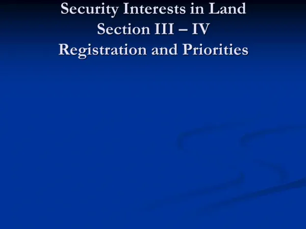 Part 2 Security Interests in Land Section III IV Registration and Priorities