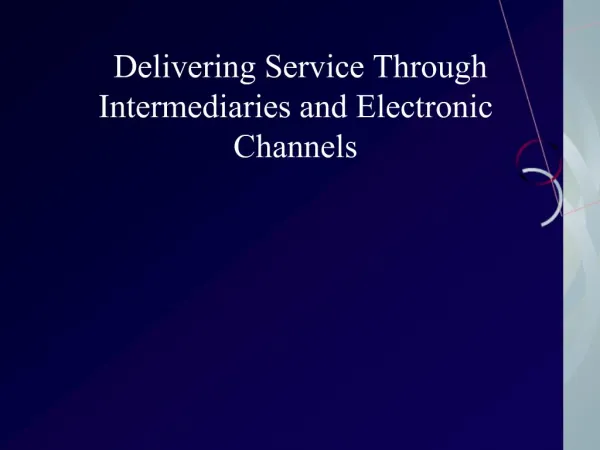 Delivering Service Through Intermediaries and Electronic Channels