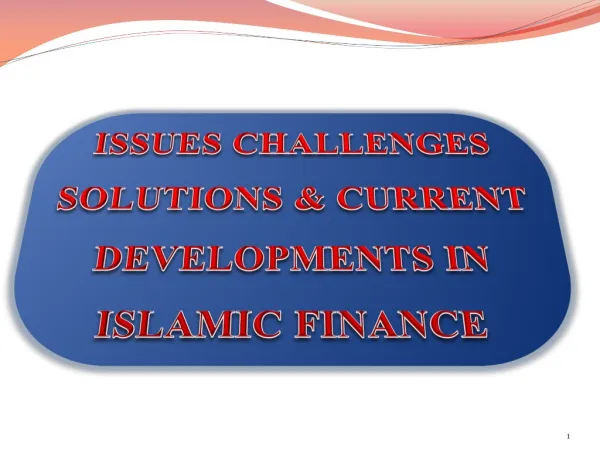 ISSUES CHALLENGES SOLUTIONS &amp; CURRENT DEVELOPMENTS IN ISLAMIC FINANCE