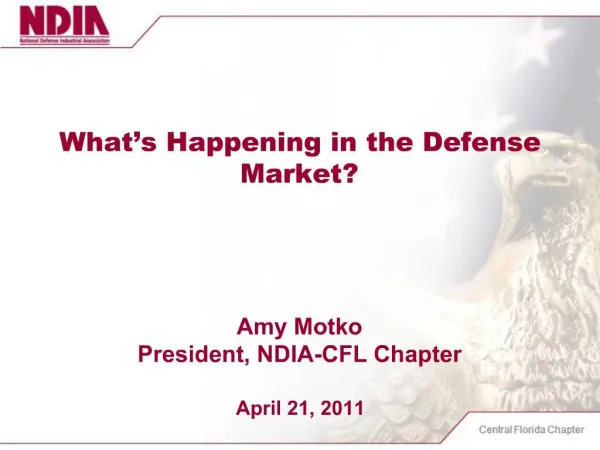 What s Happening in the Defense Market Amy Motko President, NDIA-CFL Chapter April 21, 2011