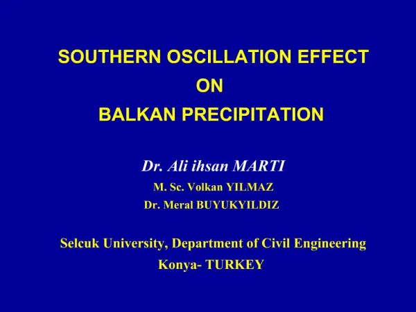 SOUTHERN OSCILLATION EFFECT ON BALKAN PRECIPITATION Dr. Ali ihsan MARTI M. Sc. Volkan YILMAZ Dr. Meral BUYUKYILDIZ