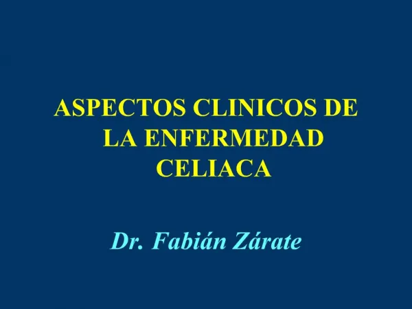 ASPECTOS CLINICOS DE LA ENFERMEDAD CELIACA Dr. Fabi n Z rate