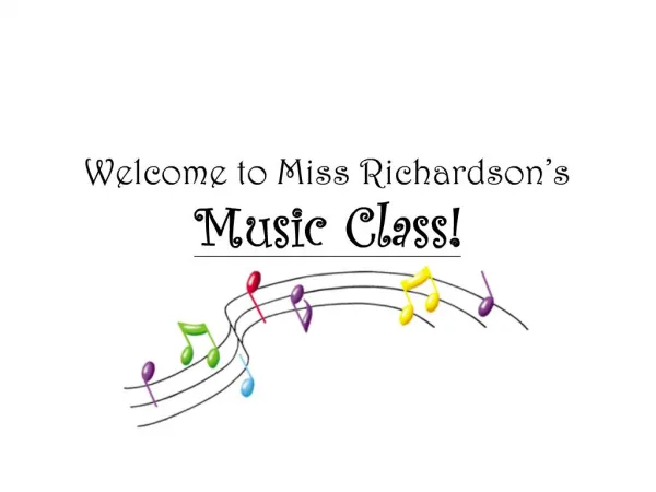 Welcome to Miss Richardson s Music Class