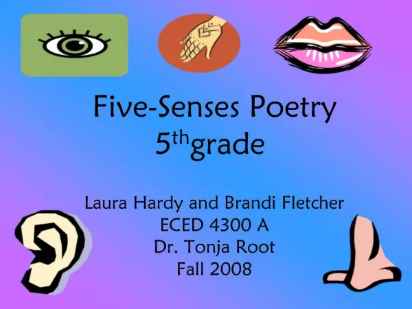 Five-Senses Poetry 5th grade Laura Hardy and Brandi Fletcher ECED 4300 A Dr. Tonja Root Fall 2008