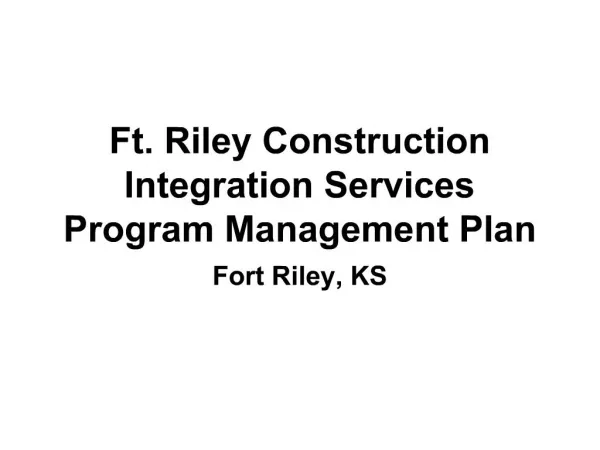 Ft. Riley Construction Integration Services Program Management Plan Fort Riley, KS