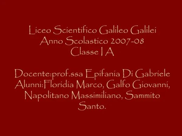 Liceo Scientifico Galileo Galilei Anno Scolastico 2007-08 Classe I A Docente:prof.ssa Epifania Di Gabriele Alunni:Flori