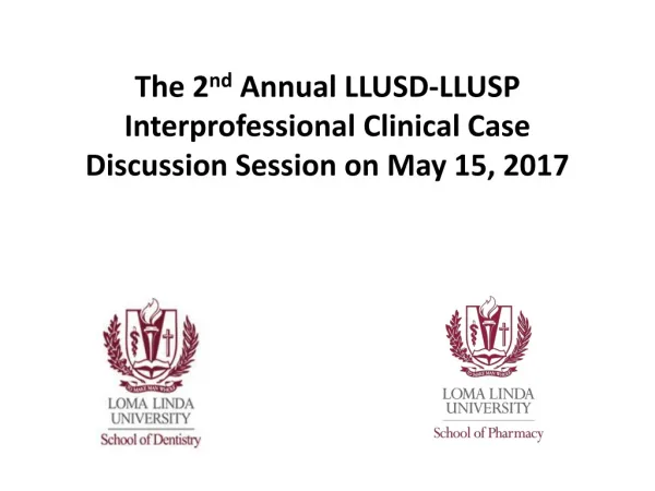 The 2 nd Annual LLUSD-LLUSP Interprofessional Clinical Case Discussion Session on May 15, 2017