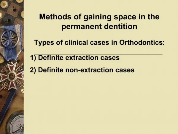 Methods of gaining space in the permanent dentition Types of clinical cases in Orthodontics: 1 Definite extraction cases
