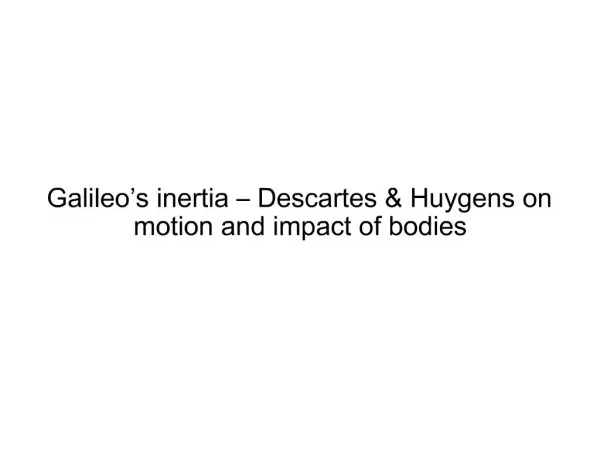 Galileo s inertia Descartes Huygens on motion and impact of bodies