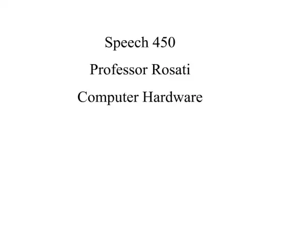 Speech 450 Professor Rosati Computer Hardware
