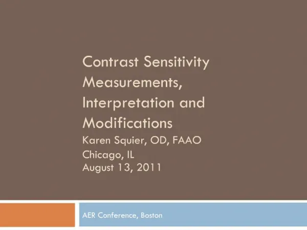 Contrast Sensitivity Measurements, Interpretation and Modifications Karen Squier, OD, FAAO Chicago, IL August 13, 2011