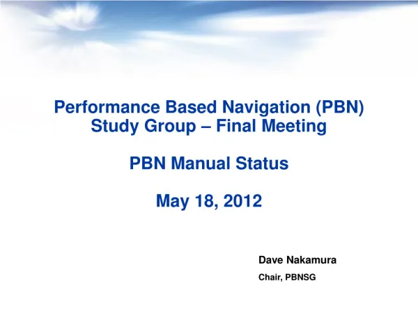 Performance Based Navigation (PBN) Study Group – Final Meeting PBN Manual Status May 18, 2012