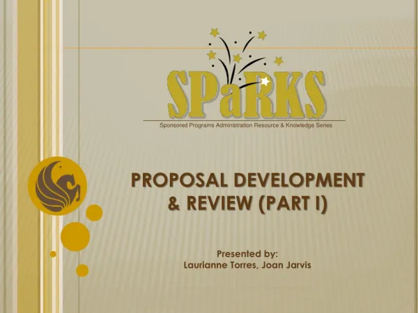 PROPOSAL DEVELOPMENT &amp; REVIEW (PART I) Presented by: Laurianne Torres, Joan Jarvis