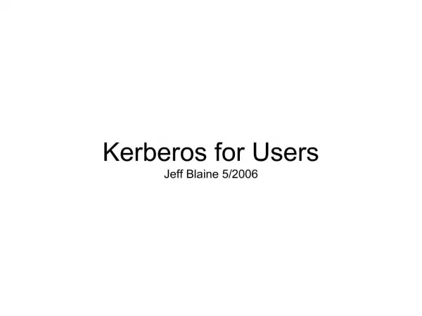 Kerberos for Users Jeff Blaine 5