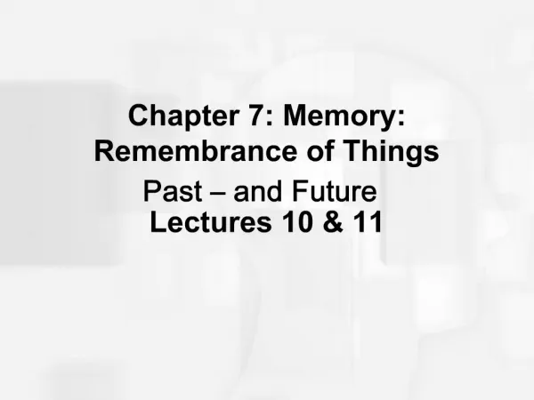 Chapter 7: Memory: Remembrance of Things Past and Future Lectures 10 11