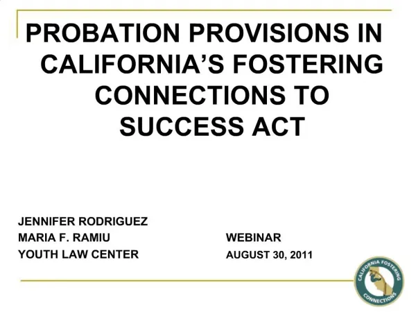 PROBATION PROVISIONS IN CALIFORNIA S FOSTERING CONNECTIONS TO SUCCESS ACT JENNIFER RODRIGUEZ MARIA F. RAMIU