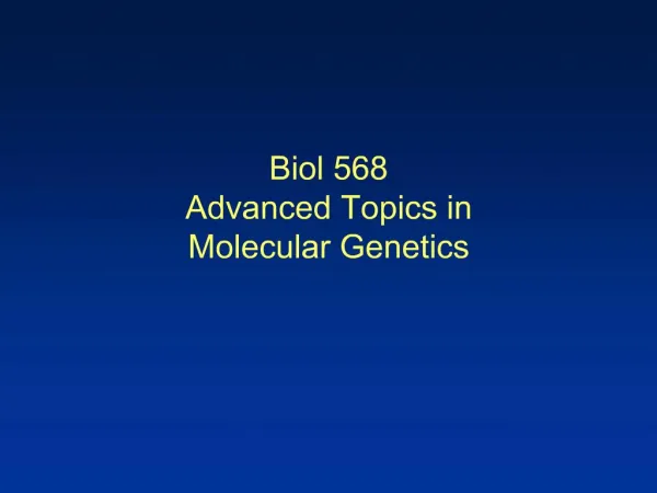 Biol 568 Advanced Topics in Molecular Genetics