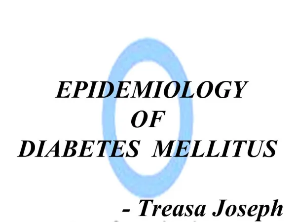 EPIDEMIOLOGY OF DIABETES MELLITUS - Treasa Joseph