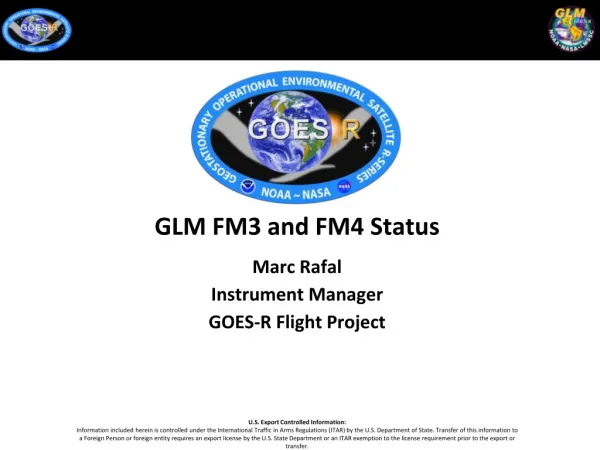 GLM FM3 and FM4 Status Marc Rafal Instrument Manager GOES-R Flight Project