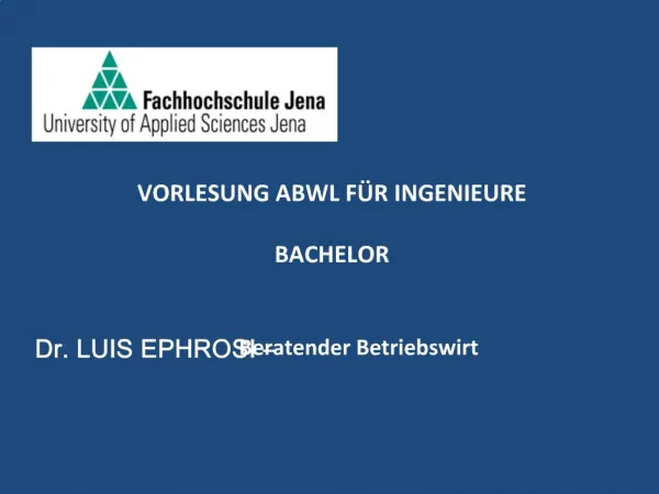 VORLESUNG ABWL F R INGENIEURE BACHELOR Dr. LUIS EPHROSI Beratender Betriebswirt