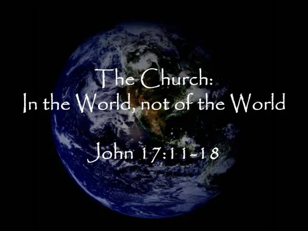 The Church: In the World, not of the World John 17:11-18