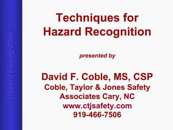 Techniques for Hazard Recognition presented by David F. Coble, MS, CSP Coble, Taylor Jones Safety Associates Cary, N