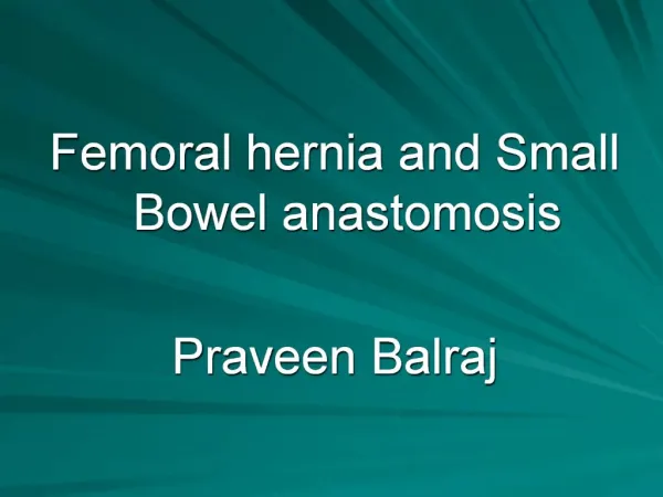 Femoral hernia and Small Bowel anastomosis Praveen Balraj