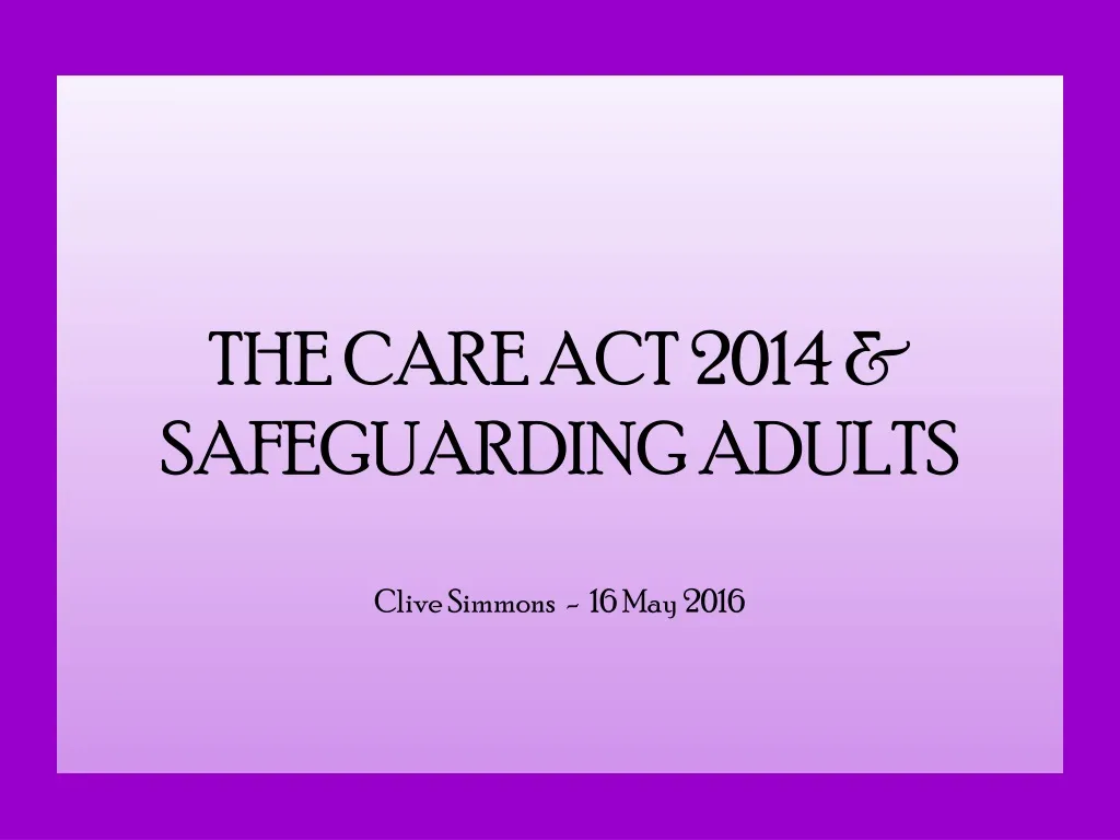 the care act 2014 safeguarding adults clive simmons 16 may 2016