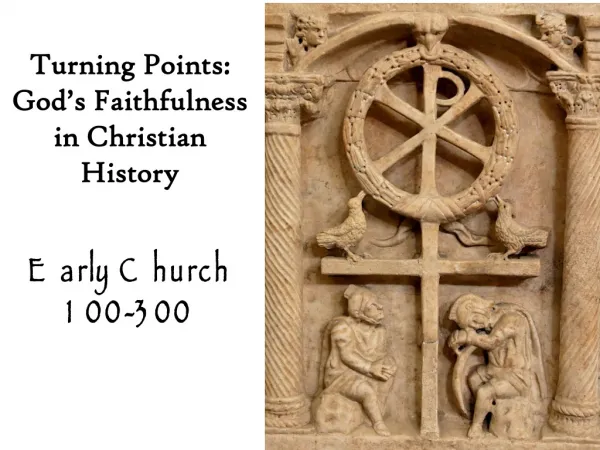 Turning Points: God’s Faithfulness in Christian History Early Church 100-300