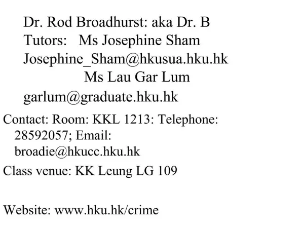 Dr. Rod Broadhurst: aka Dr. B Tutors: Ms Josephine Sham Josephine_Shamhkusua.hku.hk Ms Lau Gar Lum garlumgraduate.h