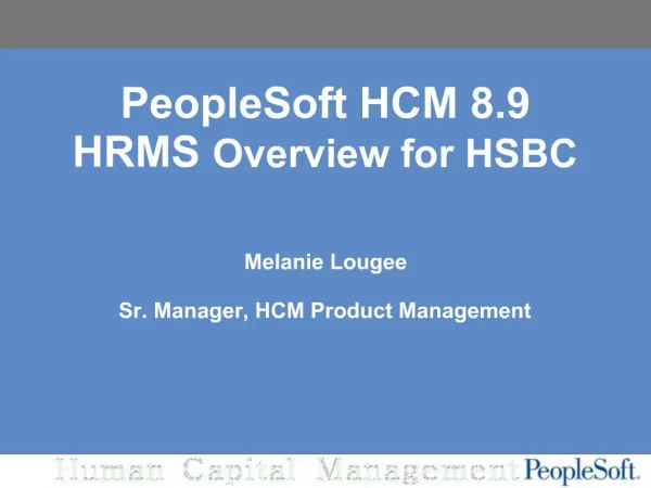 PeopleSoft HCM 8.9 HRMS Overview for HSBC Melanie Lougee Sr. Manager, HCM Product Management