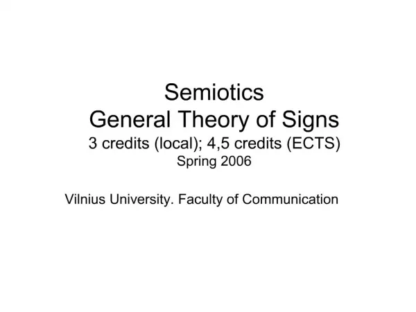 Semiotics General Theory of Signs 3 credits local; 4,5 credits ECTS Spring 2006