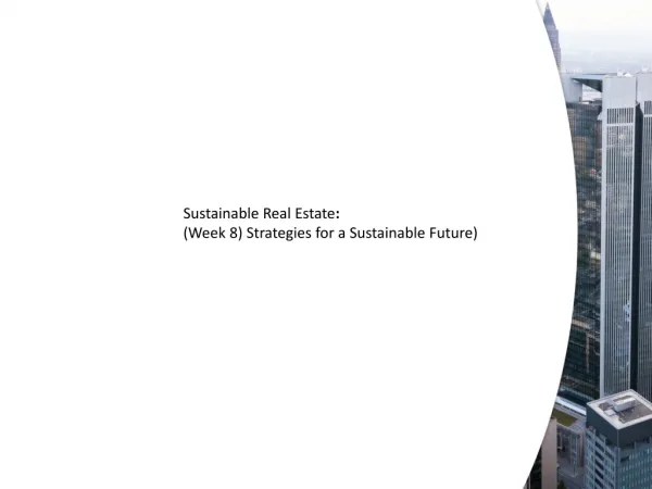 Sustainable Real Estate : (Week 8) Strategies for a Sustainable Future)