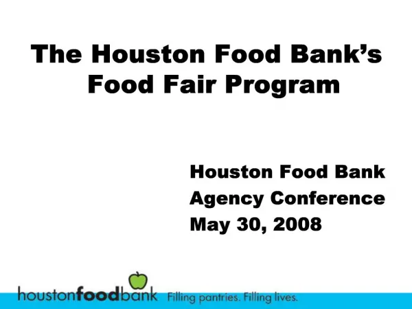 The Houston Food Bank s Food Fair Program Houston Food Bank Agency Conference May 30, 2008