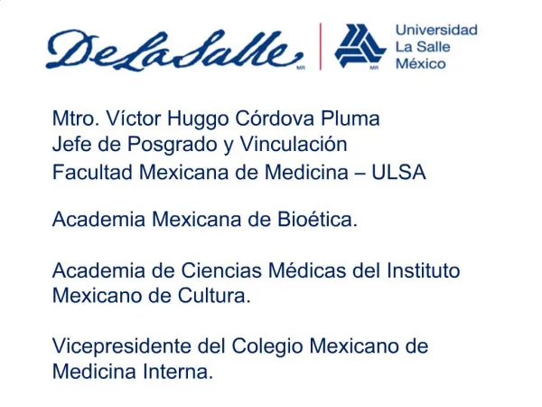 Mtro. V ctor Huggo C rdova Pluma Jefe de Posgrado y Vinculaci n Facultad Mexicana de Medicina ULSA Academia Mexicana