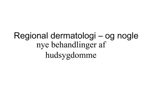 Regional dermatologi og nogle nye behandlinger af hudsygdomme
