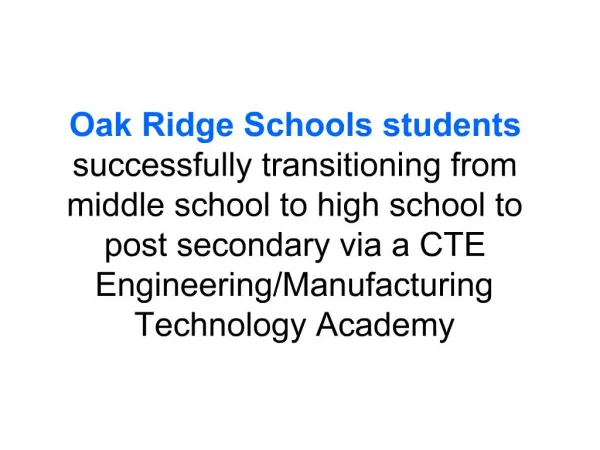 Oak Ridge Schools students successfully transitioning from middle school to high school to post secondary via a CTE Engi
