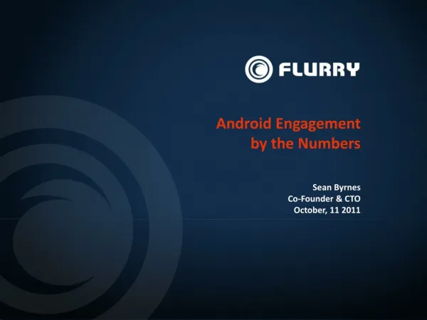 Android Engagement by the Numbers Sean Byrnes Co-Founder &amp; CTO October, 11 2011