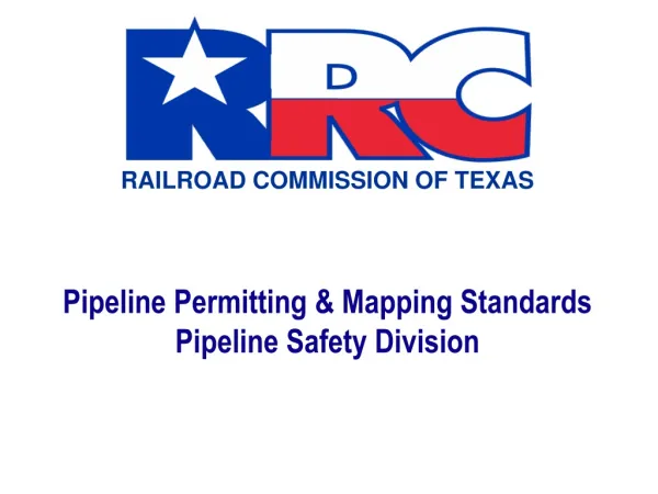 Pipeline Permitting &amp; Mapping Standards Pipeline Safety Division