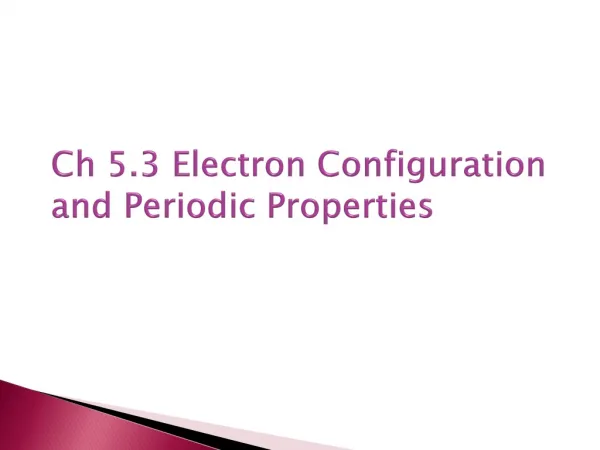 Ch 5.3 Electron Configuration and Periodic Properties