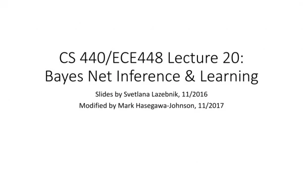 CS 440/ECE448 Lecture 20: Bayes Net Inference &amp; Learning